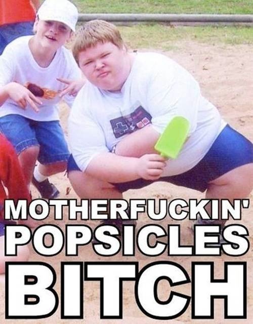 motherfuckin-popsicles-bitch.jpg